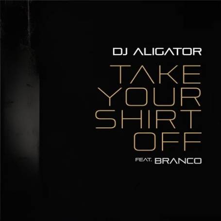 DJ Aligator  - Take Your Shirt Off