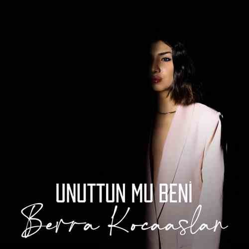 Berra Kocaaslan  - Unuttun mu Beni